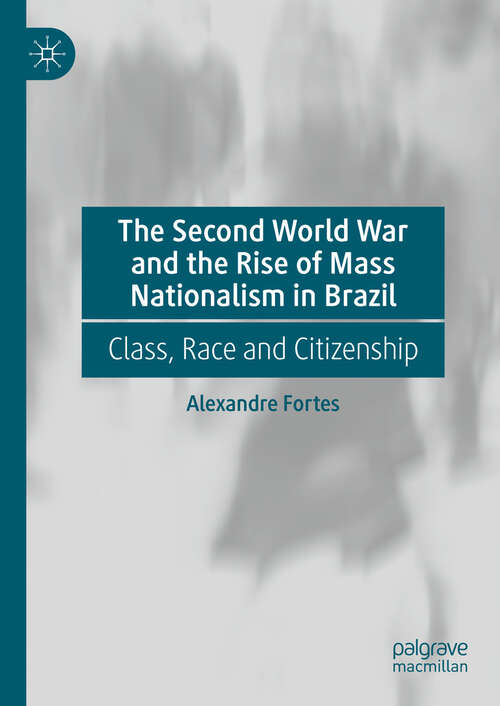 Book cover of The Second World War and the Rise of Mass Nationalism in Brazil: Class, Race and Citizenship (2024)