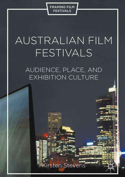 Book cover of Australian Film Festivals: Audience, Place, and Exhibition Culture (Framing Film Festivals)
