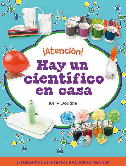 Book cover of ¡Atención! Hay un científico en casa: Realiza increíbles experimentos con objetos sencillos