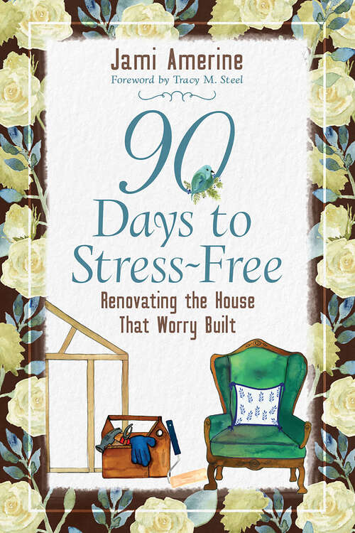 Book cover of 90 Days to Stress-Free: Renovating the House That Worry Built