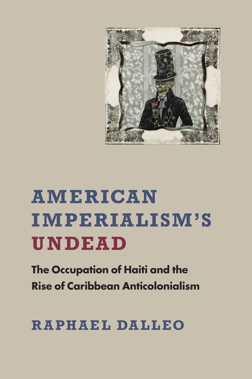 Book cover of American Imperialism's Undead: The Occupation of Haiti and the Rise of Caribbean Anticolonialism (New World Studies)