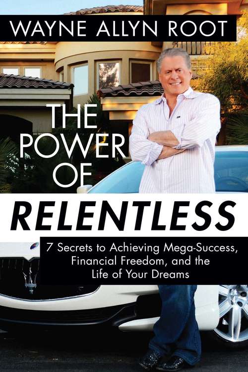 Book cover of The Power of Relentless: 7 Secrets to Achieving Mega-Success, Financial Freedom, and the Life of Your Dreams