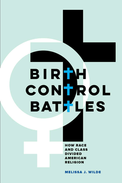 Book cover of Birth Control Battles: How Race and Class Divided American Religion