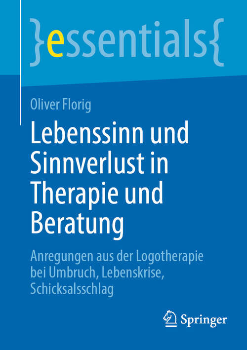 Book cover of Lebenssinn und Sinnverlust in Therapie und Beratung: Anregungen aus der Logotherapie bei Umbruch, Lebenskrise, Schicksalsschlag (2024) (essentials)