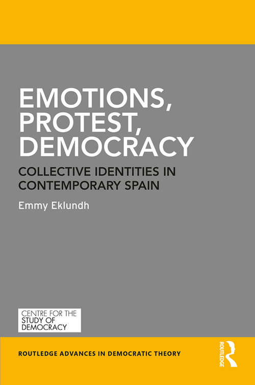 Book cover of Emotions, Protest, Democracy: Collective Identities in Contemporary Spain (Routledge Advances in Democratic Theory)