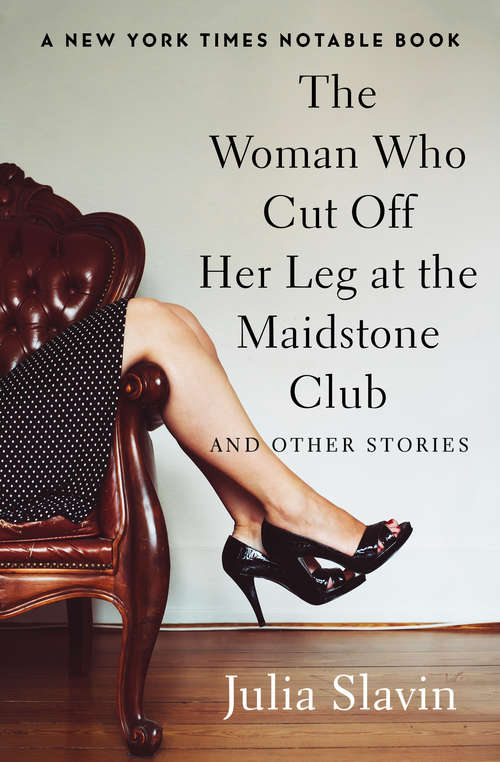 Book cover of The Woman Who Cut Off Her Leg at the Maidstone Club: And Other Stories