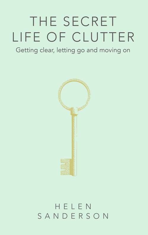 Book cover of The Secret Life of Clutter: Getting clear, letting go and moving on