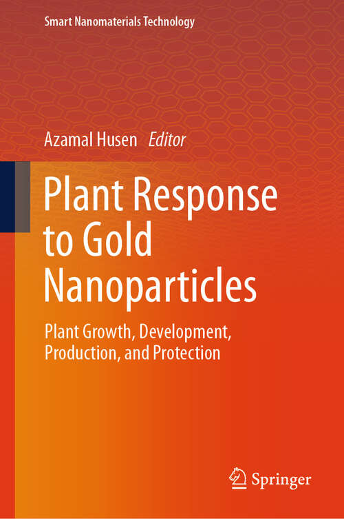 Book cover of Plant Response to Gold Nanoparticles: Plant Growth, Development, Production, and Protection (Smart Nanomaterials Technology)