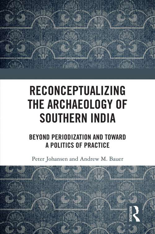 Book cover of Reconceptualizing the Archaeology of Southern India: Beyond Periodization and Toward a Politics of Practice