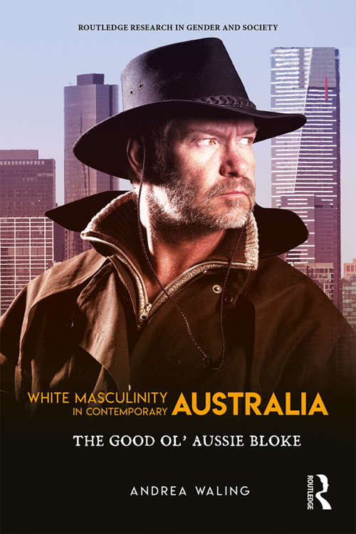 Book cover of White Masculinity in Contemporary Australia: The Good Ol’ Aussie Bloke (Routledge Research in Gender and Society)