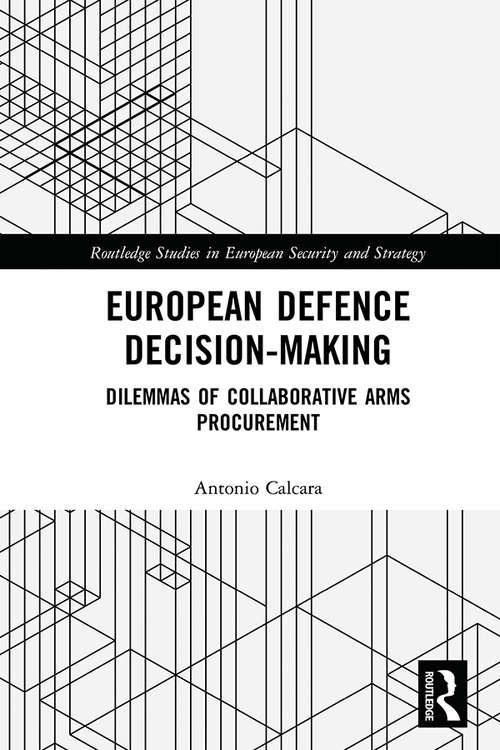 Book cover of European Defence Decision-Making: Dilemmas of Collaborative Arms Procurement (Routledge Studies in European Security and Strategy)