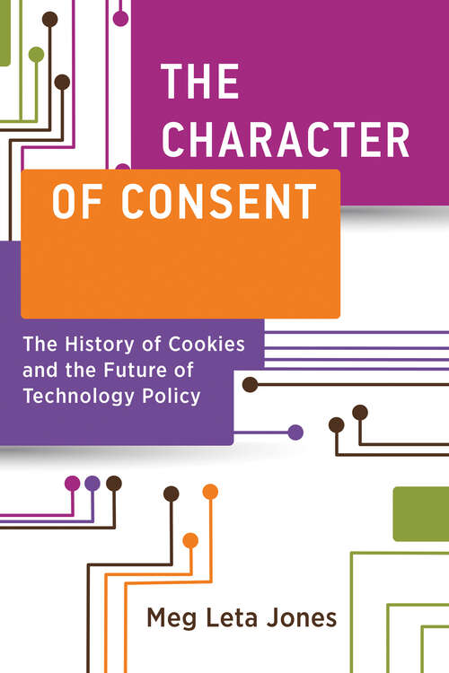 Book cover of The Character of Consent: The History of Cookies and the Future of Technology Policy (Information Policy)