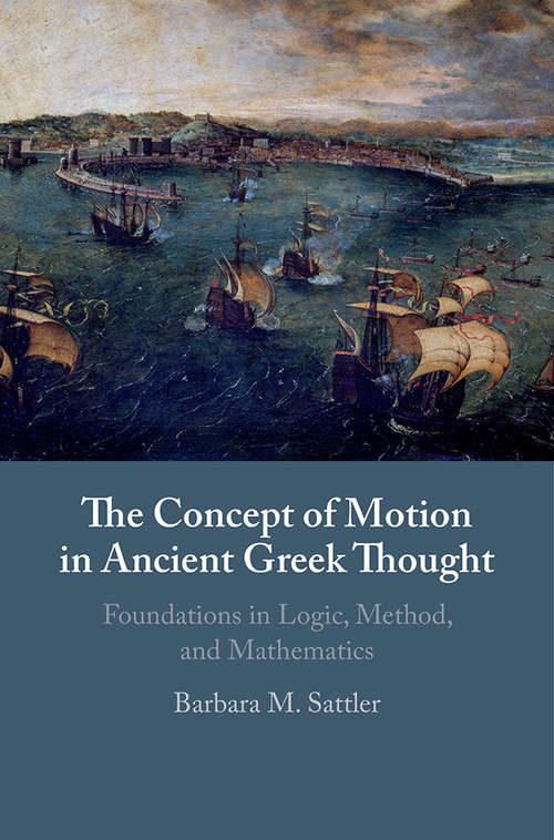 Book cover of The Concept of Motion in Ancient Greek Thought: Foundations in Logic, Method, and Mathematics