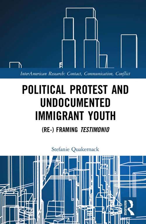 Book cover of Political Protest and Undocumented Immigrant Youth: (Re-) framing Testimonio (InterAmerican Research: Contact, Communication, Conflict)