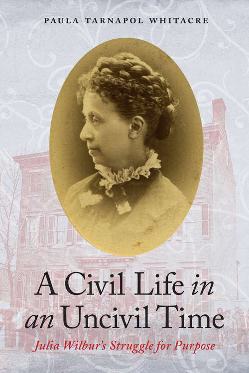 Book cover of A Civil Life in an Uncivil Time: Julia Wilbur's Struggle for Purpose