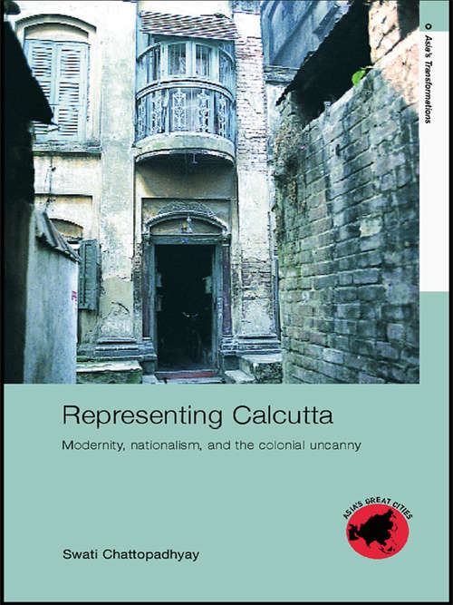 Book cover of Representing Calcutta: Modernity, Nationalism and the Colonial Uncanny (Asia's Transformations/Asia's Great Cities #2)