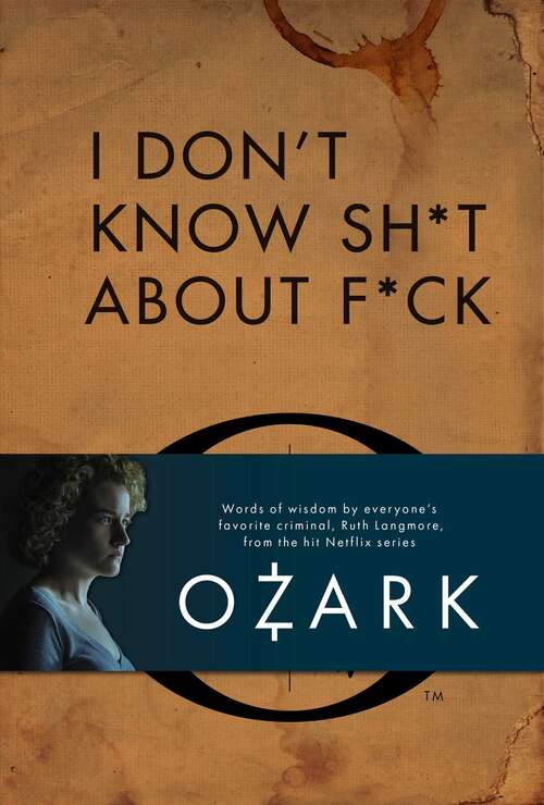 Book cover of I Don't Know Sh*t About F*ck: The Official Ozark Guide to Life by Ruth Langmore