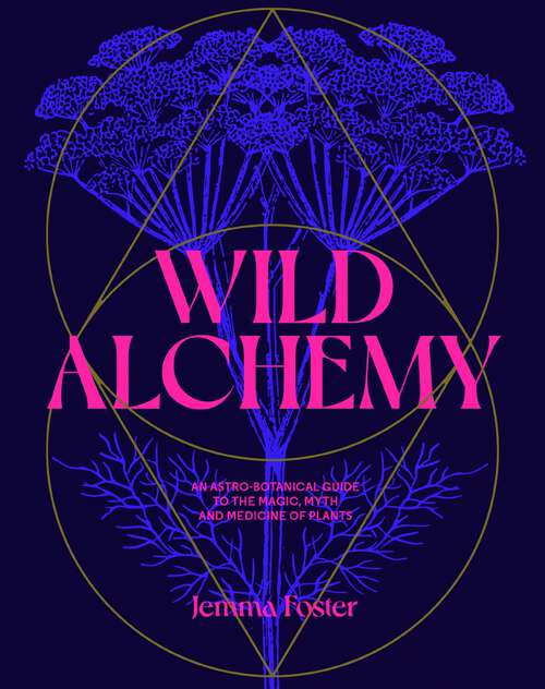 Book cover of Wild Alchemy: An astro-botanical guide to the magic, myth and medicine of plants