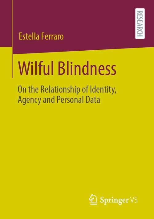 Book cover of Wilful Blindness - on the Relationship of Identity, Agency and Personal: On the Relationship of Identity, Agency and Personal Data (1st ed. 2021)