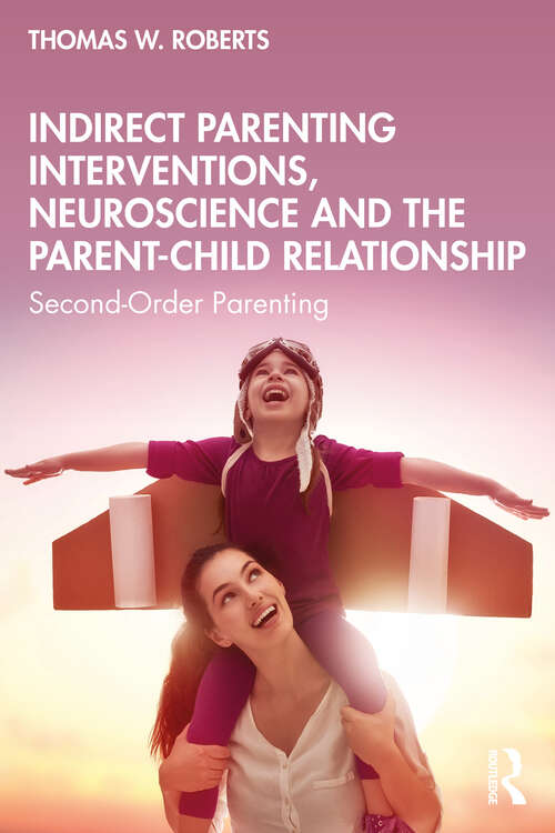 Book cover of Indirect Parenting Interventions, Neuroscience and the Parent-Child Relationship: Second-Order Parenting