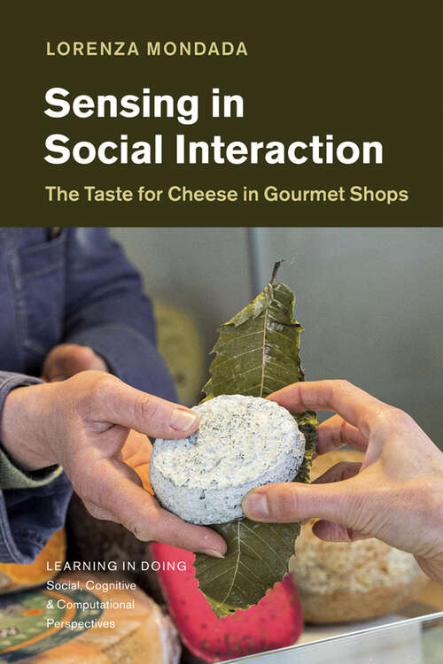 Book cover of Sensing in Social Interaction: The Taste for Cheese in Gourmet Shops (Learning in Doing: Social, Cognitive and Computational Perspectives)