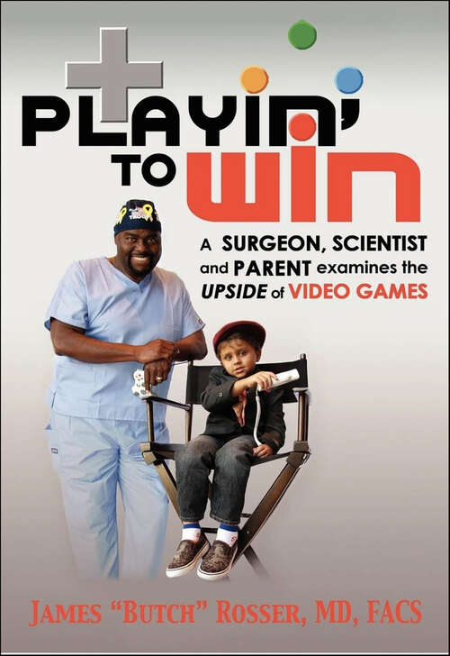 Book cover of Playin' to Win: A Surgeon, Scientist and Parent Examines the Upside of Video Games