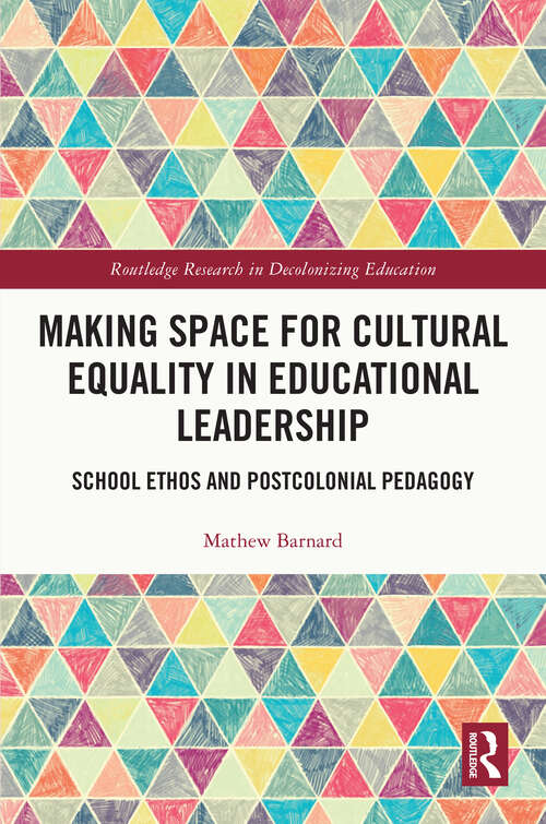 Book cover of Making Space for Cultural Equality in Educational Leadership: School Ethos and Postcolonial Pedagogy (Routledge Research in Decolonizing Education)