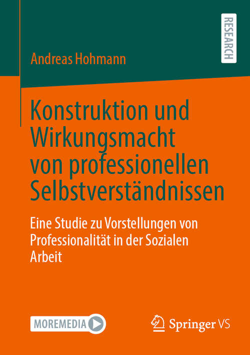 Book cover of Konstruktion und Wirkungsmacht von professionellen Selbstverständnissen: Eine Studie zu Vorstellungen von Professionalität in der Sozialen Arbeit