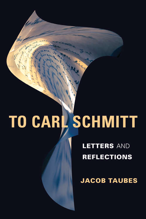 Book cover of To Carl Schmitt: Letters and Reflections (Insurrections: Critical Studies in Religion, Politics, and Culture)