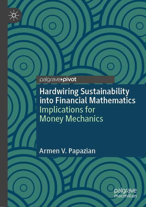 Book cover of Hardwiring Sustainability into Financial Mathematics: Implications for Money Mechanics (1st ed. 2023)