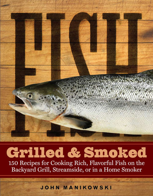 Book cover of Fish Grilled & Smoked: 150 Recipes for Cooking Rich, Flavorful Fish on the Backyard Grill, Streamside, or in a Home Smoker (Lyons Press Series)
