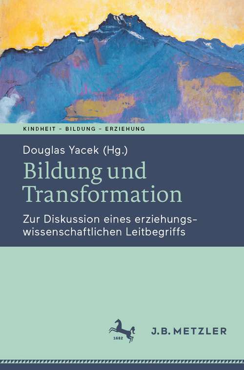 Book cover of Bildung und Transformation: Zur Diskussion eines erziehungswissenschaftlichen Leitbegriffs (1. Aufl. 2022) (Kindheit – Bildung – Erziehung. Philosophische Perspektiven)