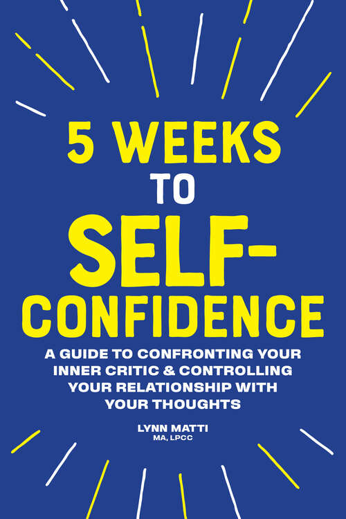 Book cover of 5 Weeks to Self-Confidence: A Guide to Confronting Your Inner Critic and Controlling Your Relationship with Your Thoughts