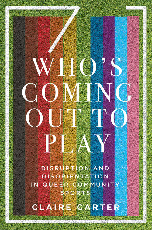 Book cover of Who's Coming Out to Play: Disruption and Disorientation in Queer Community Sports