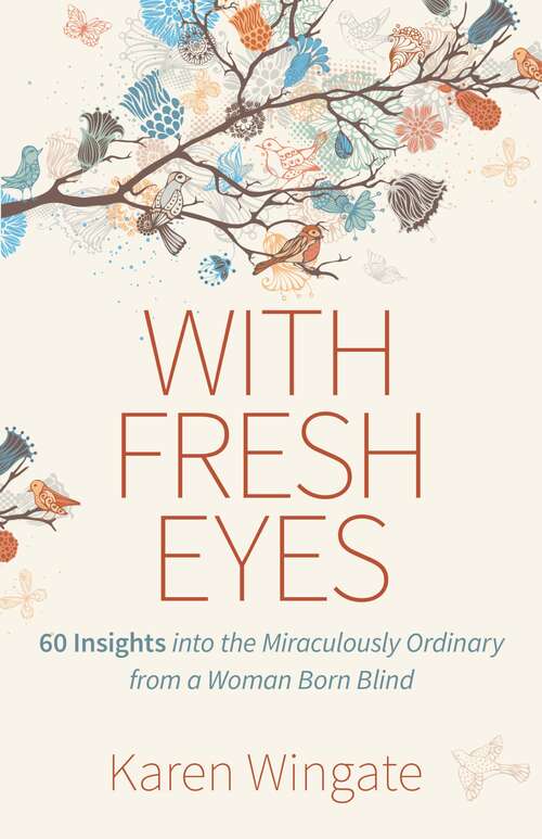 Book cover of With Fresh Eyes: 60 Insights into the Miraculously Ordinary from a Woman Born Blind