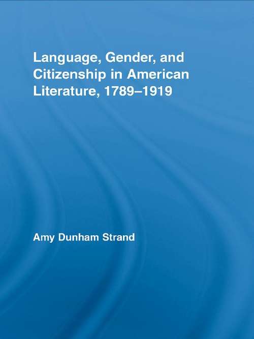 Book cover of Language, Gender, and Citizenship in American Literature, 1789-1919 (Studies in American Popular History and Culture)