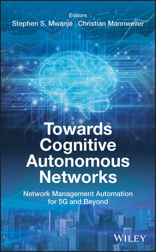 Book cover of Towards Cognitive Autonomous Networks: Network Management Automation for 5G and Beyond