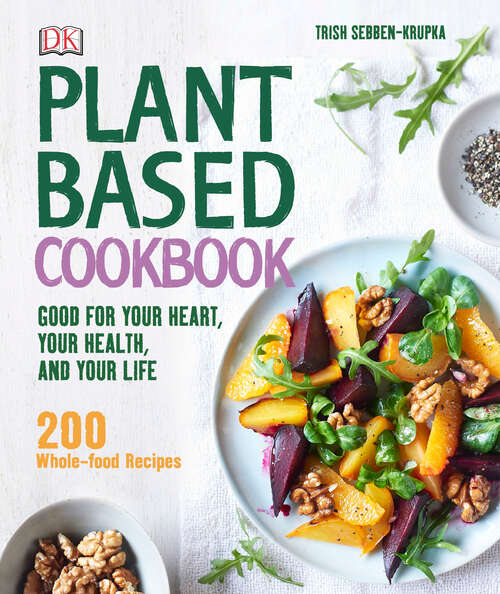 Book cover of Plant-Based Cookbook: Good for Your Heart, Your Health, and Your Life; 200 Whole-food Recipes