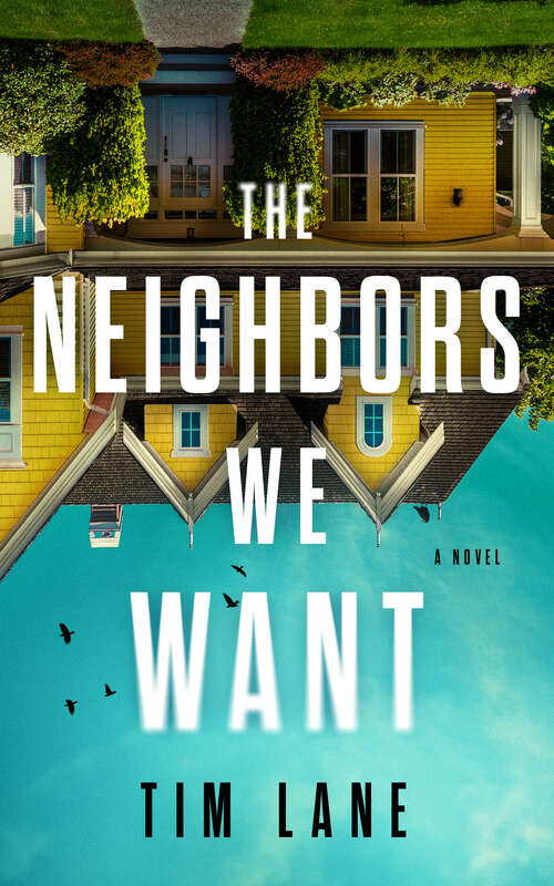 Book cover of The Neighbors We Want: A Novel