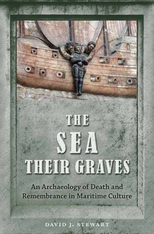 Book cover of The Sea Their Graves: An Archaeology of Death and Remembrance in Maritime Culture (New Perspectives on Maritime History and Nautical Archaeology)