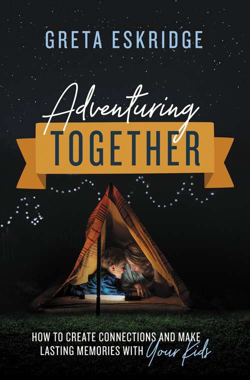 Book cover of Adventuring Together: How to Create Connections and Make Lasting Memories with Your Kids