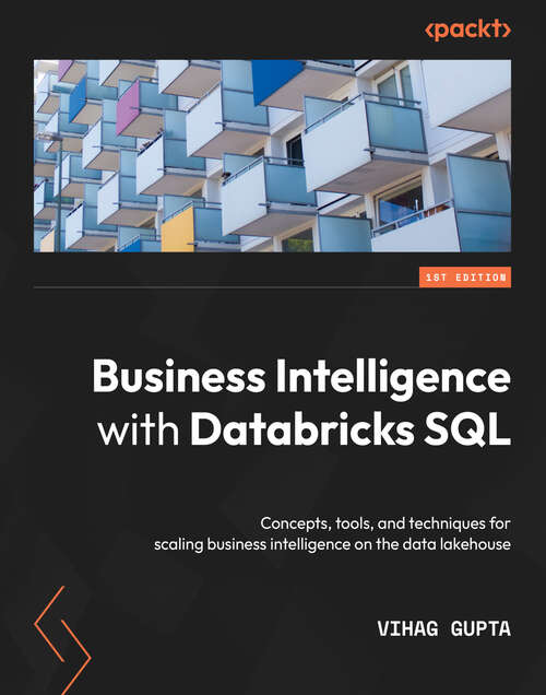 Book cover of Business Intelligence with Databricks SQL: Concepts, tools, and techniques for scaling business intelligence on the data lakehouse