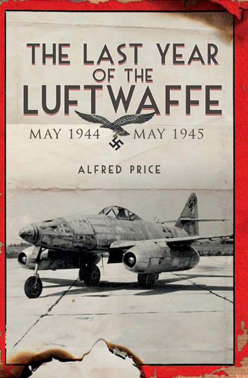 Book cover of The Last Year of the Luftwaffe: May 1944 to May 1945 (Military Ser.)