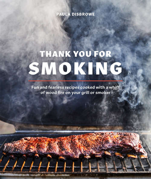 Book cover of Thank You for Smoking: Fun and Fearless Recipes Cooked with a Whiff of Wood Fire on Your Grill or Smoker