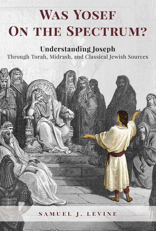 Book cover of Was Yosef on the Spectrum?: Understanding Joseph Through Torah, Midrash, and Classical Jewish Sources