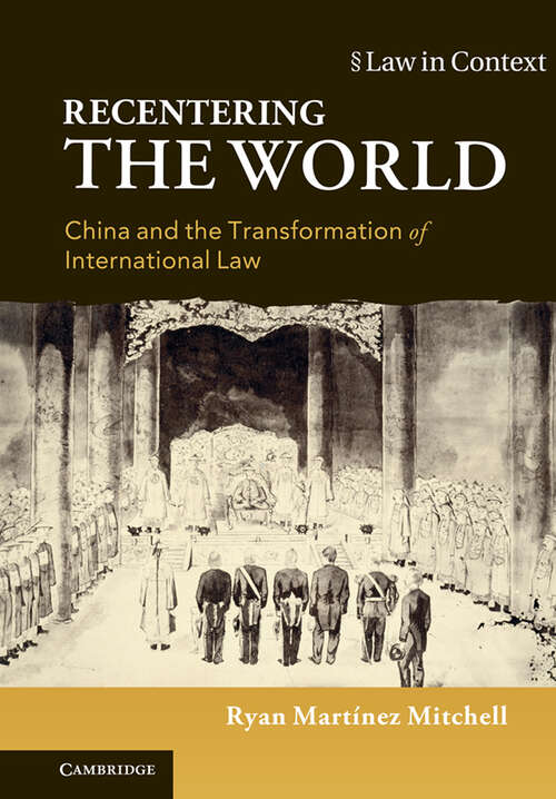 Book cover of Recentering the World: China and the Transformation of International Law (Law in Context)