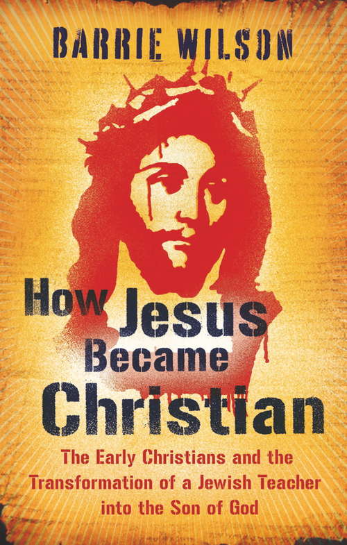 Book cover of How Jesus Became Christian: The Early Christians And The Transformation Of A Jewish Teacher Into The Son Of God