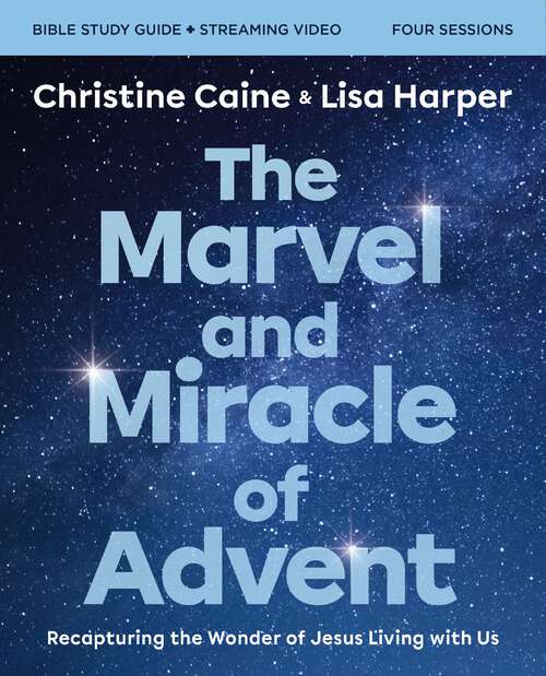 Book cover of The Marvel and Miracle of Advent Bible Study Guide plus Streaming Video: Recapturing the Wonder of Jesus Living with Us