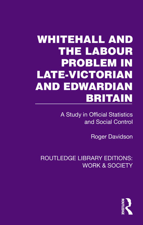 Book cover of Whitehall and the Labour Problem in late-Victorian and Edwardian Britain: A Study in Official Statistics and Social Control (Routledge Library Editions: Work & Society)