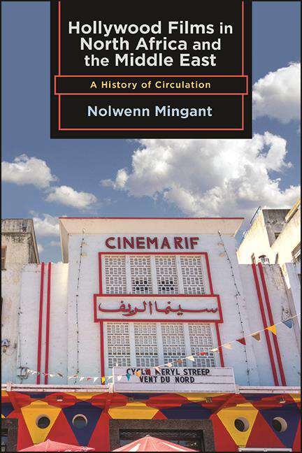 Book cover of Hollywood Films in North Africa and the Middle East: A History of Circulation (SUNY series, Horizons of Cinema)